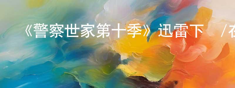 《警察世家第十季》迅雷下載/在線觀看-犯罪歷史-美劇天堂 曹振祥的blog